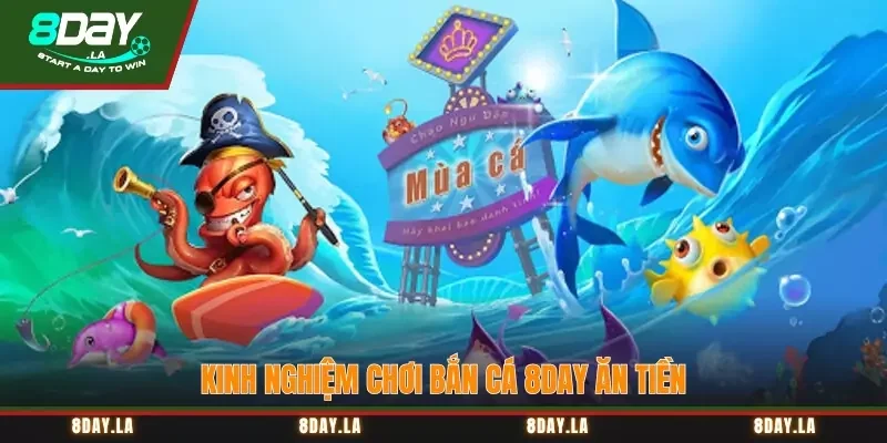 Kinh nghiệm chơi bắn cá 8Day ăn tiền thắng đậm