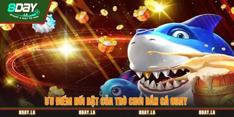 Những ưu điểm nổi bật của trò chơi Bắn Cá 8Day