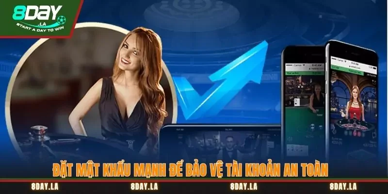 Đặt mật khẩu mạnh để bảo vệ tài khoản an toàn