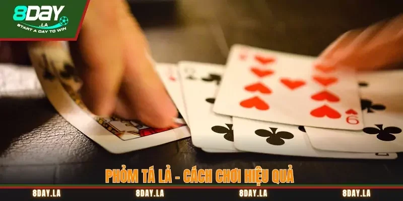 Phỏm tá lả - Cách chơi hiệu quả và những mẹo hay 2 phỏm tá lả
