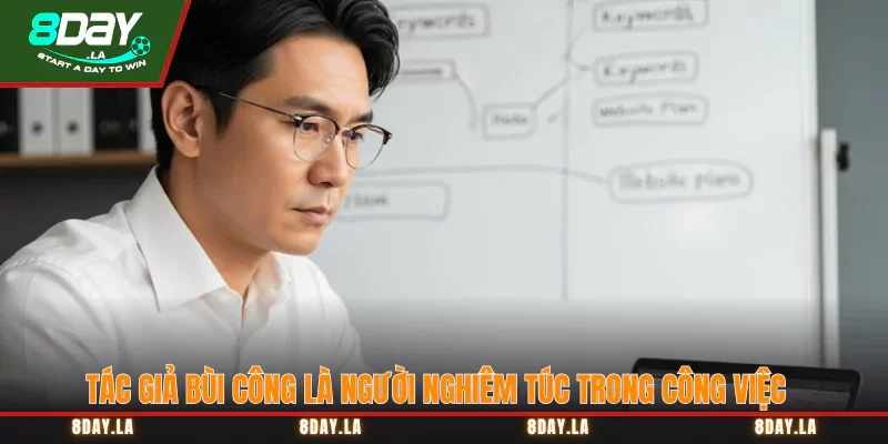 Tác giả Bùi Công là người nghiêm túc trong công việc
