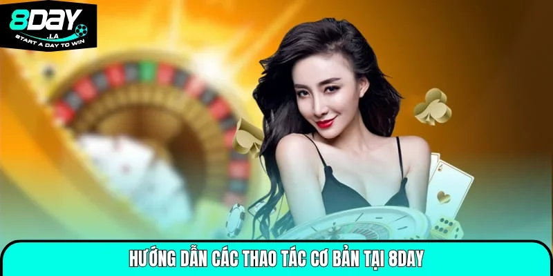 8Day - Link Vào 8Day - Sân Chơi Xanh Chín T7/ 2026 29 Hướng dẫn các thao tác cơ bản tại 8Day